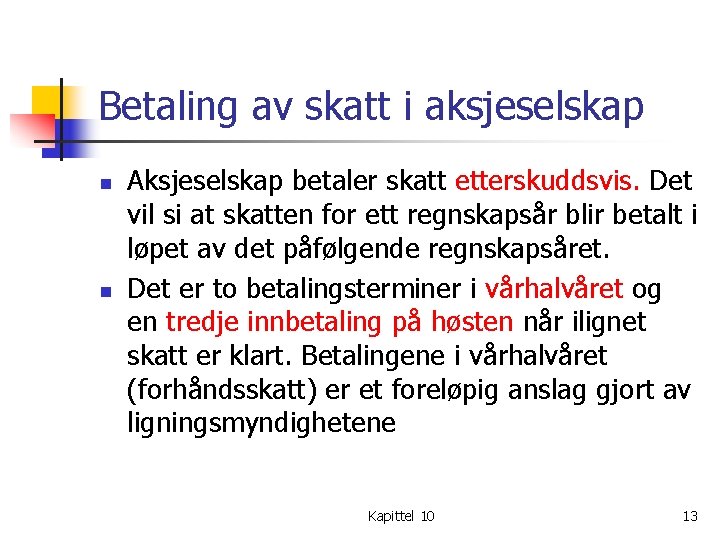 Betaling av skatt i aksjeselskap n n Aksjeselskap betaler skatt etterskuddsvis. Det vil si Betaling av skatt i aksjeselskap n n Aksjeselskap betaler skatt etterskuddsvis. Det vil si