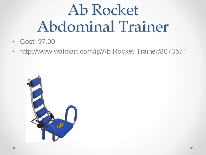 Ab Rocket Abdominal Trainer • Cost: 97. 00 • http: //www. walmart. com/ip/Ab-Rocket-Trainer/8073571 