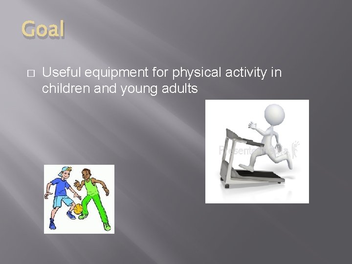Goal � Useful equipment for physical activity in children and young adults 