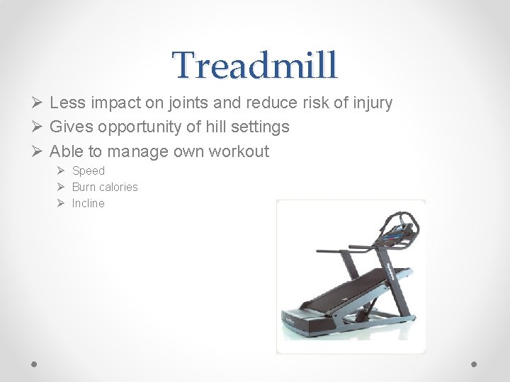 Treadmill Ø Less impact on joints and reduce risk of injury Ø Gives opportunity