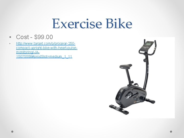 Exercise Bike • Cost - $99. 00 • http: //www. target. com/p/progear-250 compact-upright-bike-with-heart-pulsemonitoring/-/A 15075558#prod.