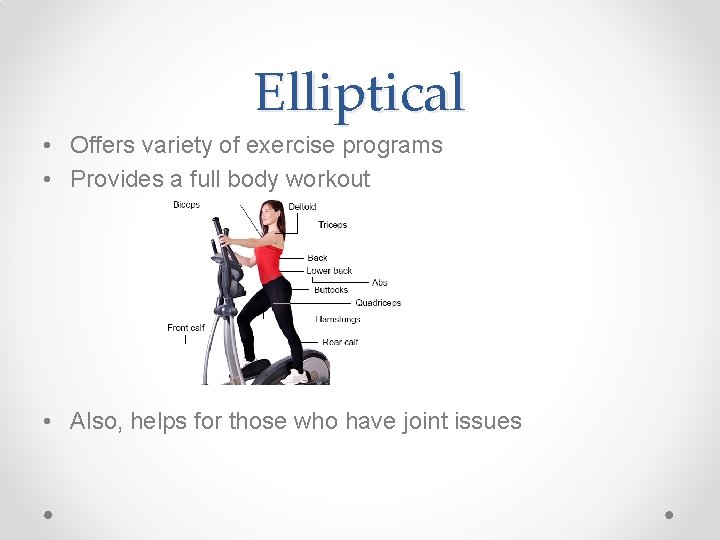 Elliptical • Offers variety of exercise programs • Provides a full body workout •