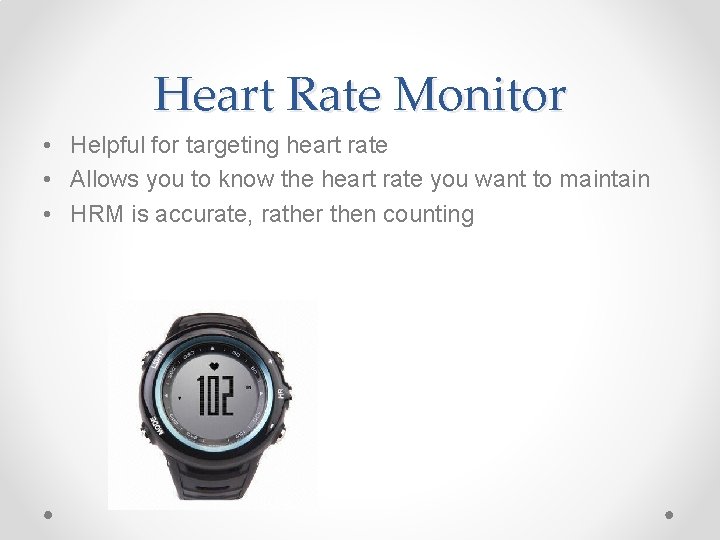 Heart Rate Monitor • Helpful for targeting heart rate • Allows you to know