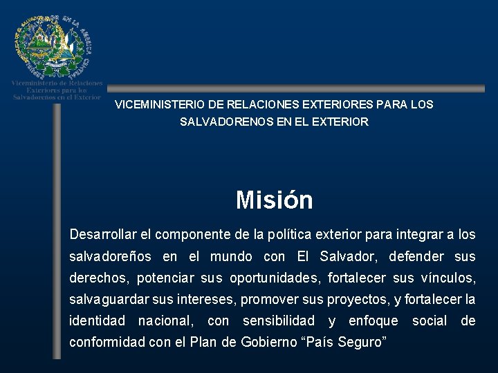 VICEMINISTERIO DE RELACIONES EXTERIORES PARA LOS SALVADORENOS EN EL EXTERIOR Misión Desarrollar el componente