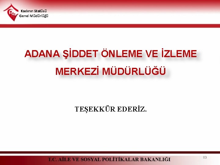 Kadının Statüsü Genel Müdürlüğü ADANA ŞİDDET ÖNLEME VE İZLEME MERKEZİ MÜDÜRLÜĞÜ TEŞEKKÜR EDERİZ. 83