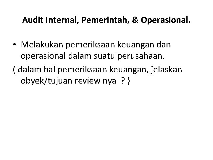 Audit Internal, Pemerintah, & Operasional. • Melakukan pemeriksaan keuangan dan operasional dalam suatu perusahaan.