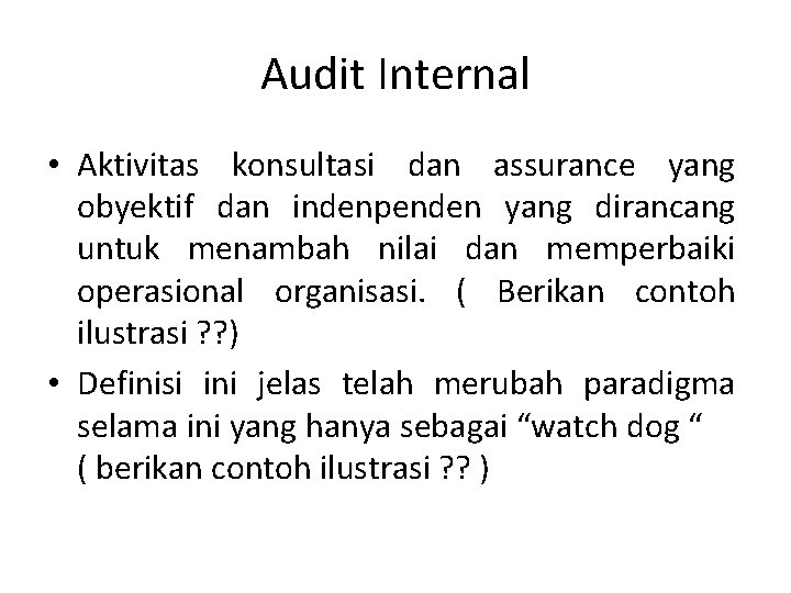 Audit Internal • Aktivitas konsultasi dan assurance yang obyektif dan indenpenden yang dirancang untuk