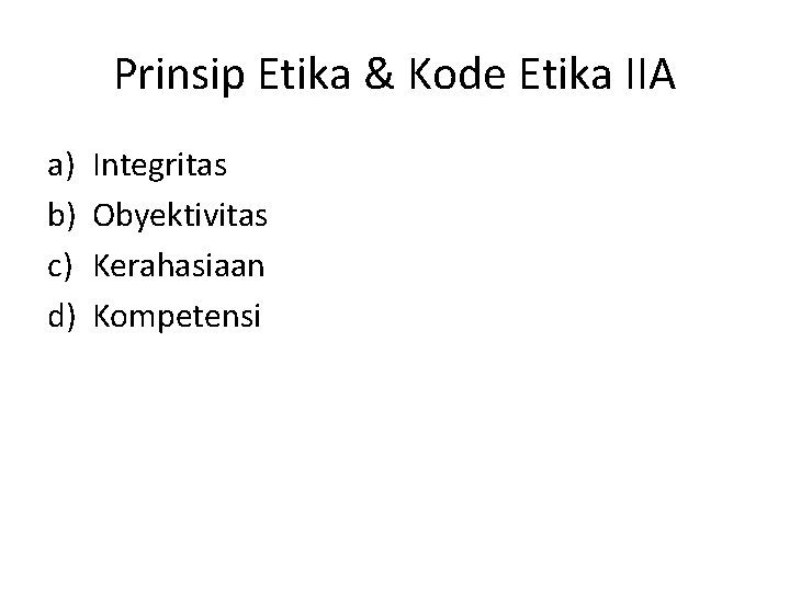 Prinsip Etika & Kode Etika IIA a) b) c) d) Integritas Obyektivitas Kerahasiaan Kompetensi