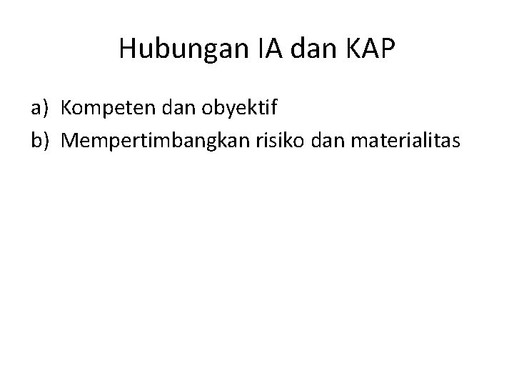 Hubungan IA dan KAP a) Kompeten dan obyektif b) Mempertimbangkan risiko dan materialitas 