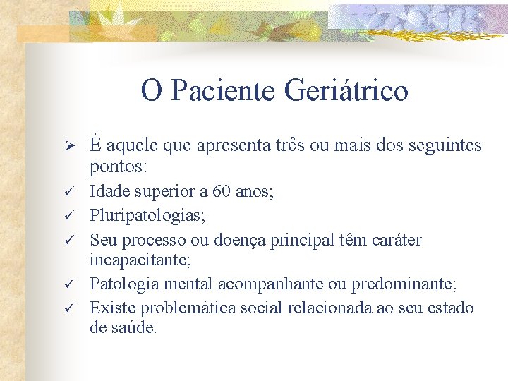 O Paciente Geriátrico Ø É aquele que apresenta três ou mais dos seguintes pontos: