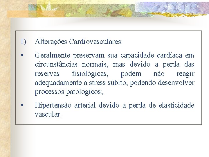 I) Alterações Cardiovasculares: • Geralmente preservam sua capacidade cardíaca em circunstâncias normais, mas devido