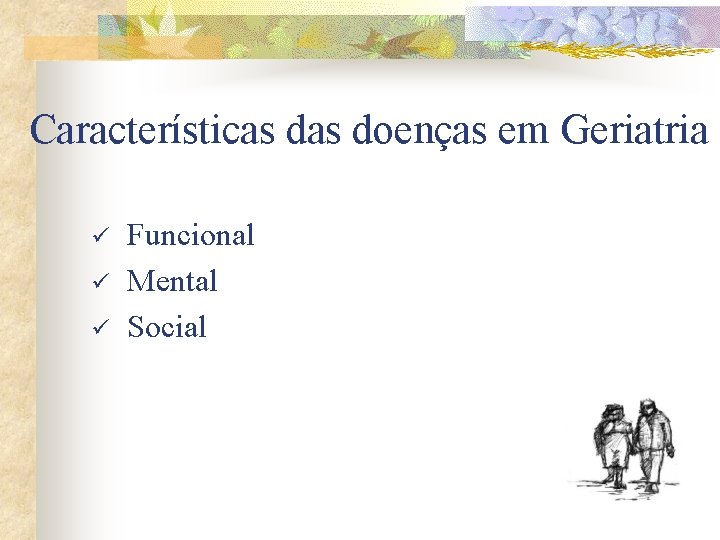 Características doenças em Geriatria ü ü ü Funcional Mental Social 