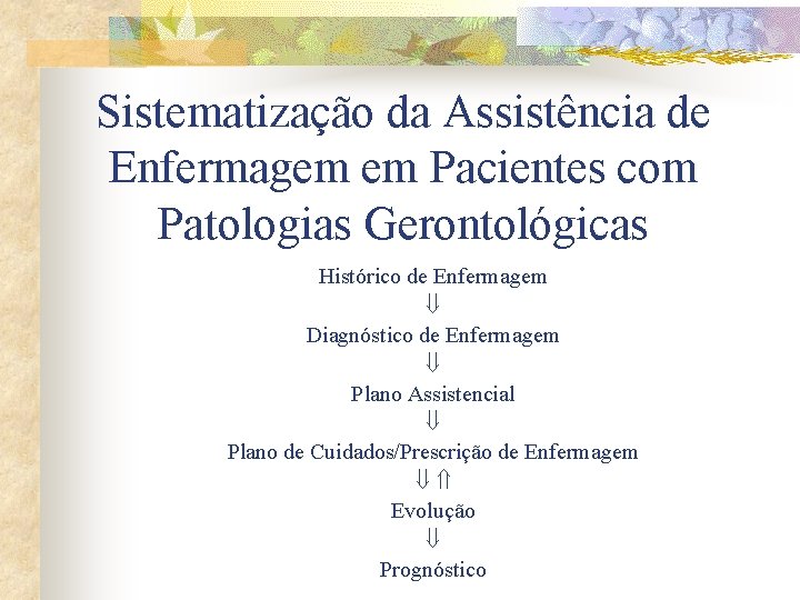 Sistematização da Assistência de Enfermagem em Pacientes com Patologias Gerontológicas Histórico de Enfermagem Diagnóstico