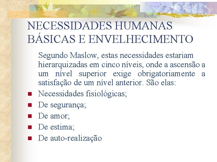 NECESSIDADES HUMANAS BÁSICAS E ENVELHECIMENTO n n n Segundo Maslow, estas necessidades estariam hierarquizadas