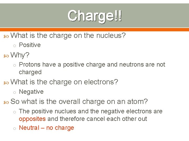 Charge!! What is the charge on the nucleus? o Positive Why? o Protons have