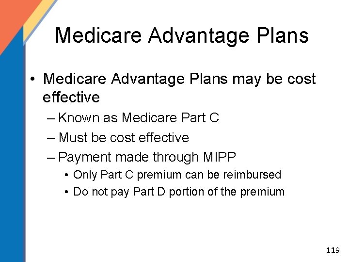 Medicare Advantage Plans • Medicare Advantage Plans may be cost effective – Known as