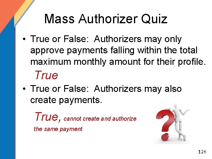 Mass Authorizer Quiz • True or False: Authorizers may only approve payments falling within