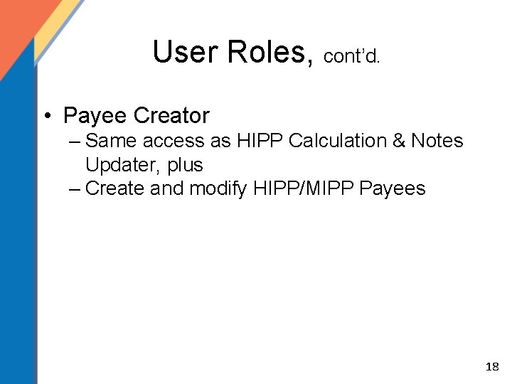 User Roles, cont’d. • Payee Creator – Same access as HIPP Calculation & Notes