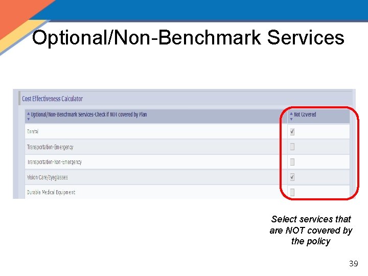 Optional/Non-Benchmark Services Select services that are NOT covered by the policy 39 
