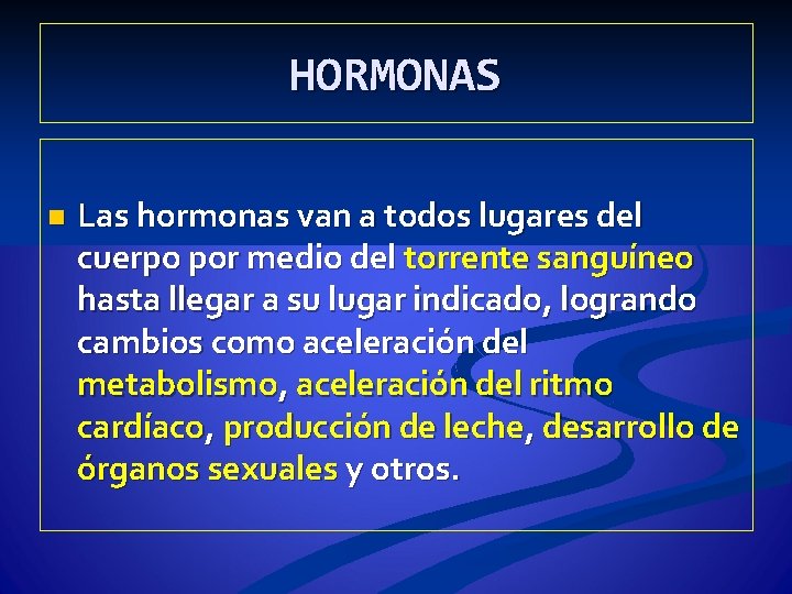 HORMONAS n Las hormonas van a todos lugares del cuerpo por medio del torrente