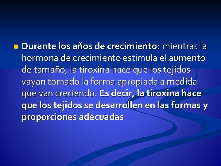 n Durante los años de crecimiento: mientras la hormona de crecimiento estimula el aumento