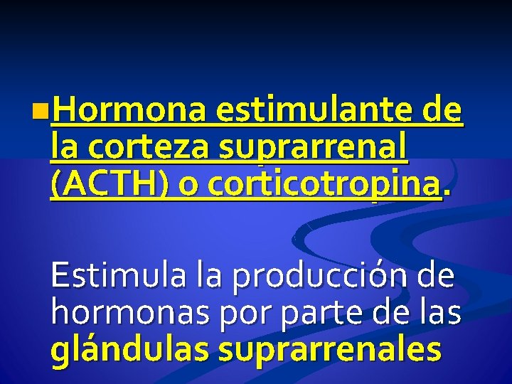 n. Hormona estimulante de la corteza suprarrenal (ACTH) o corticotropina. Estimula la producción de