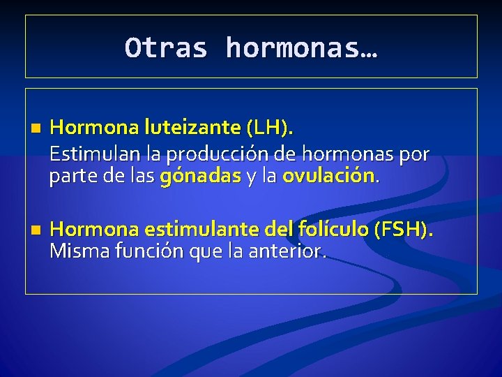 Otras hormonas… n Hormona luteizante (LH). Estimulan la producción de hormonas por parte de