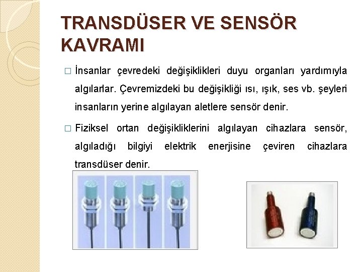 TRANSDÜSER VE SENSÖR KAVRAMI � İnsanlar çevredeki değişiklikleri duyu organları yardımıyla algılarlar. Çevremizdeki bu