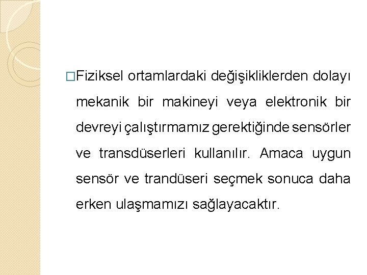 �Fiziksel ortamlardaki değişikliklerden dolayı mekanik bir makineyi veya elektronik bir devreyi çalıştırmamız gerektiğinde sensörler