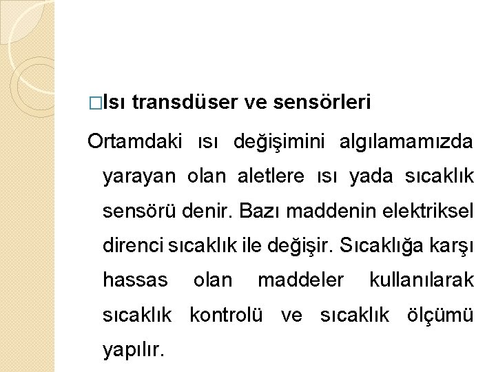 �Isı transdüser ve sensörleri Ortamdaki ısı değişimini algılamamızda yarayan olan aletlere ısı yada sıcaklık