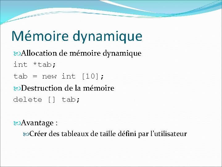 Mémoire dynamique Allocation de mémoire dynamique int *tab; tab = new int [10]; Destruction