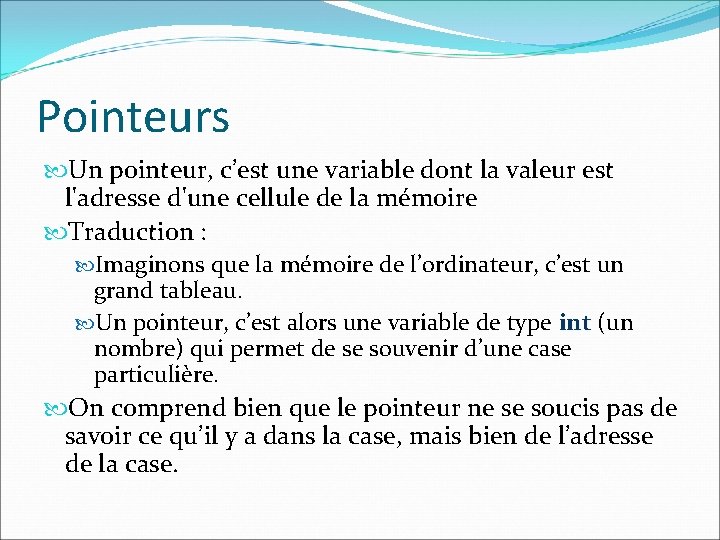 Pointeurs Un pointeur, c’est une variable dont la valeur est l'adresse d'une cellule de