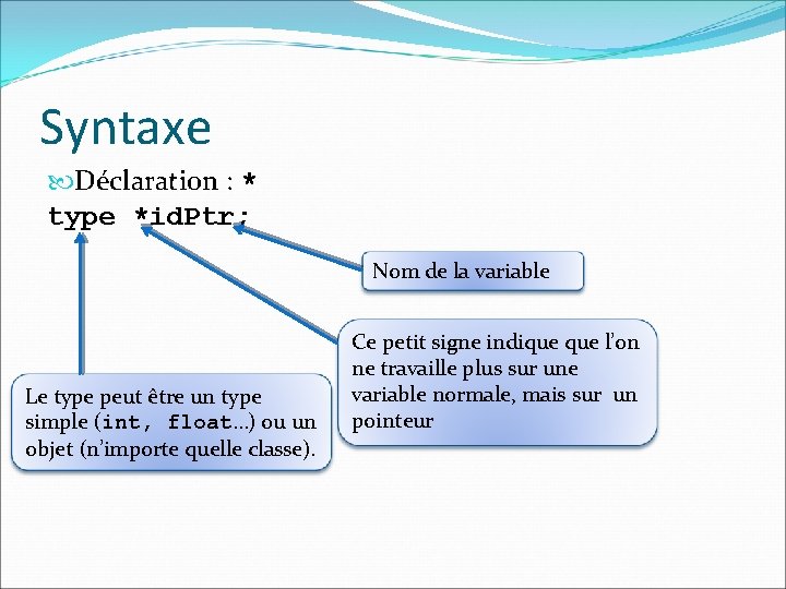 Syntaxe Déclaration : * type *id. Ptr; Nom de la variable Le type peut