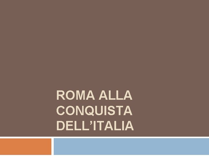 ROMA ALLA CONQUISTA DELL’ITALIA 