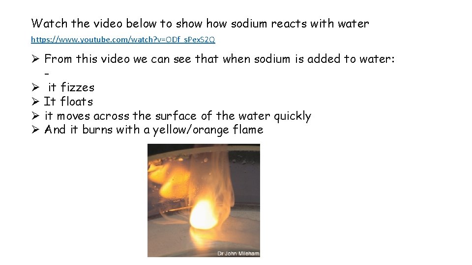 Watch the video below to show sodium reacts with water https: //www. youtube. com/watch?