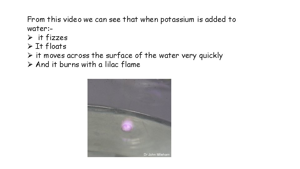 From this video we can see that when potassium is added to water: Ø