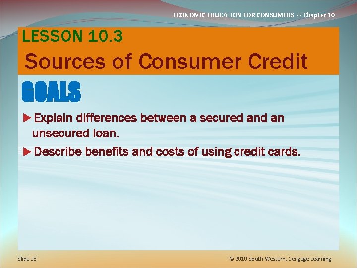 ECONOMIC EDUCATION FOR CONSUMERS ○ Chapter 10 LESSON 10. 3 Sources of Consumer Credit
