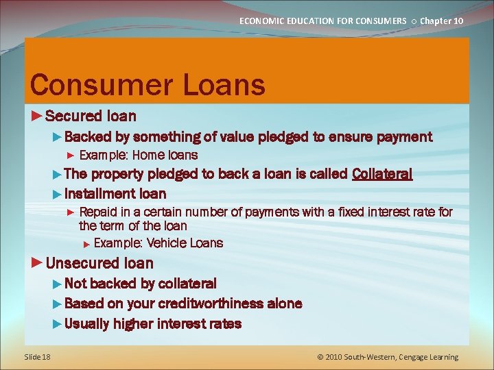 ECONOMIC EDUCATION FOR CONSUMERS ○ Chapter 10 Consumer Loans ►Secured loan ►Backed by something