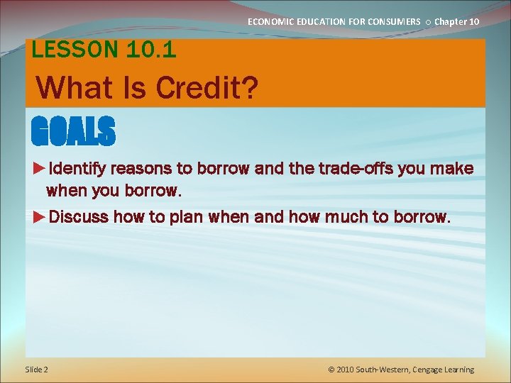 ECONOMIC EDUCATION FOR CONSUMERS ○ Chapter 10 LESSON 10. 1 What Is Credit? GOALS