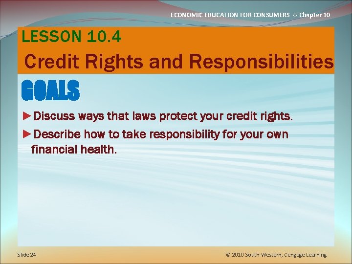 ECONOMIC EDUCATION FOR CONSUMERS ○ Chapter 10 LESSON 10. 4 Credit Rights and Responsibilities