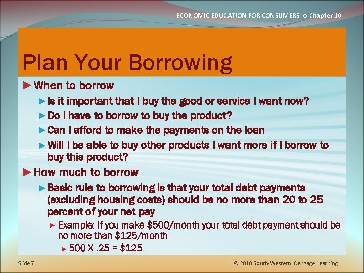 ECONOMIC EDUCATION FOR CONSUMERS ○ Chapter 10 Plan Your Borrowing ►When to borrow ►Is