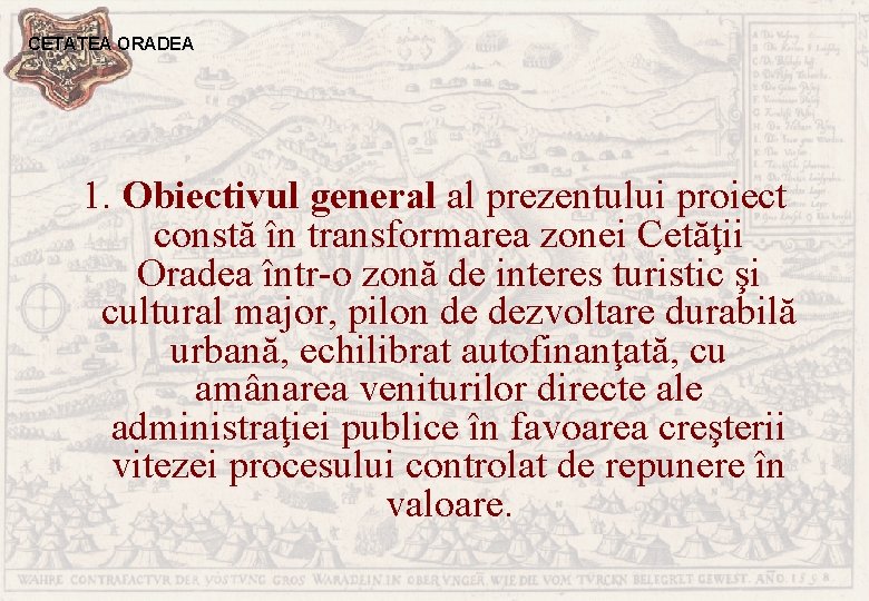 CETATEA ORADEA 1. Obiectivul general al prezentului proiect constă în transformarea zonei Cetăţii Oradea