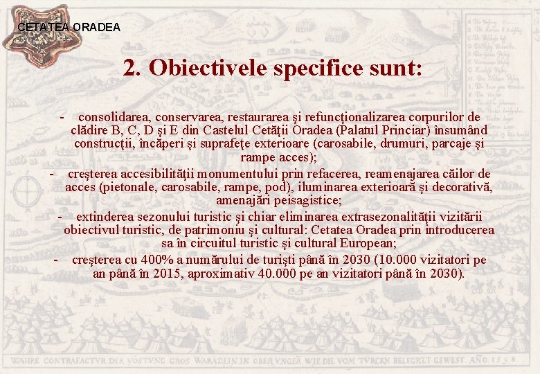 CETATEA ORADEA 2. Obiectivele specifice sunt: - consolidarea, conservarea, restaurarea şi refuncţionalizarea corpurilor de