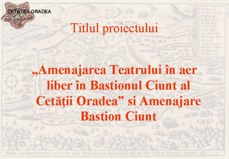 CETATEA ORADEA Titlul proiectului „Amenajarea Teatrului în aer liber în Bastionul Ciunt al Cetăţii