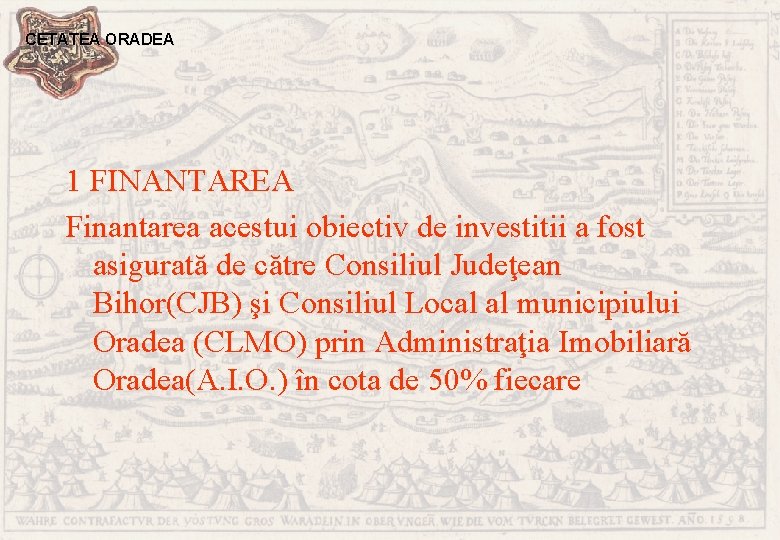 CETATEA ORADEA 1 FINANTAREA Finantarea acestui obiectiv de investitii a fost asigurată de către