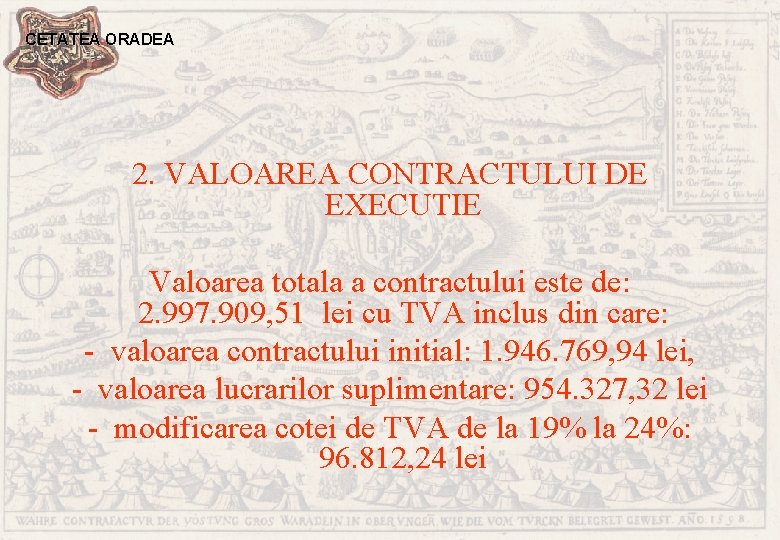 CETATEA ORADEA 2. VALOAREA CONTRACTULUI DE EXECUTIE Valoarea totala a contractului este de: 2.
