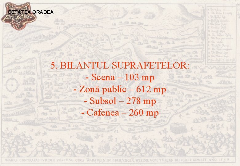 CETATEA ORADEA 5. BILANTUL SUPRAFETELOR: - Scena – 103 mp - Zonă public –