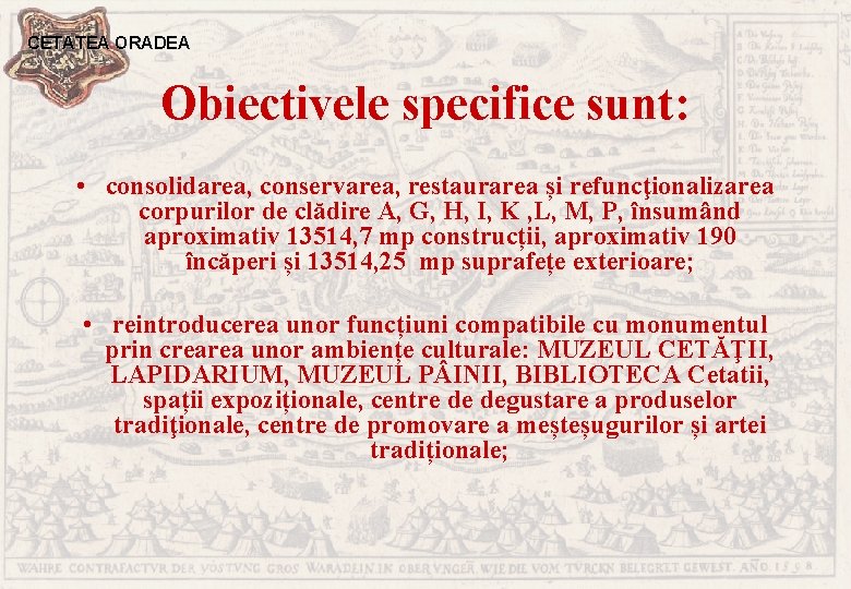 CETATEA ORADEA Obiectivele specifice sunt: • consolidarea, conservarea, restaurarea și refuncţionalizarea corpurilor de clădire