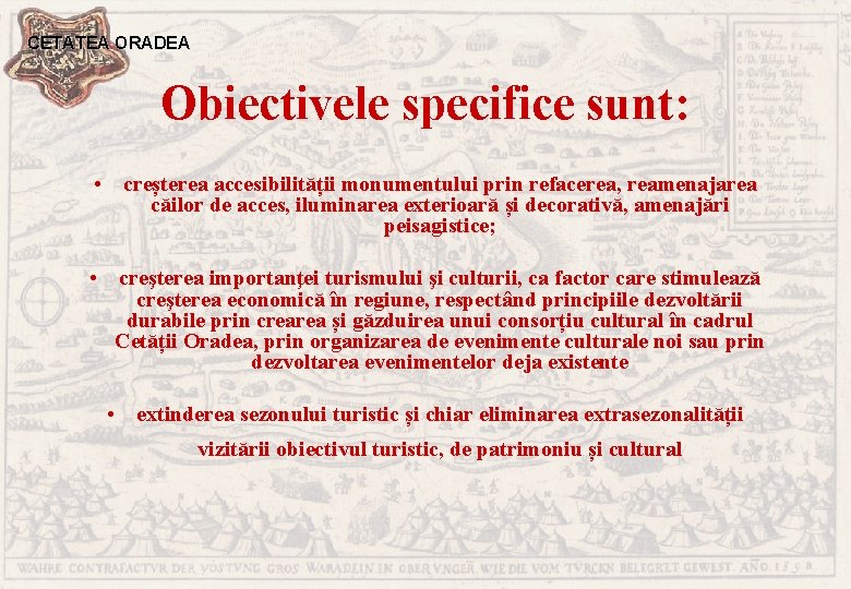 CETATEA ORADEA Obiectivele specifice sunt: • creșterea accesibilității monumentului prin refacerea, reamenajarea căilor de