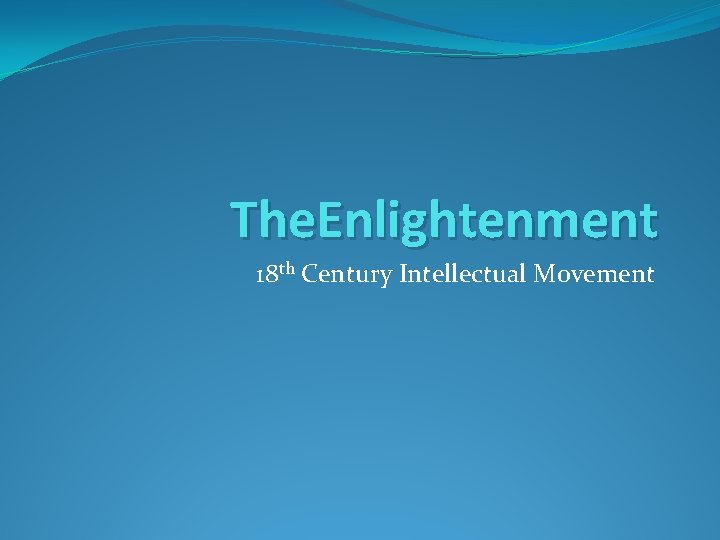 The. Enlightenment 18 th Century Intellectual Movement 